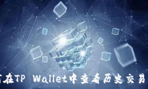   
如何在TP Wallet中查看历史交易记录