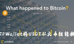 如何通过TPWallet将USDT从火币链转换到币安链
