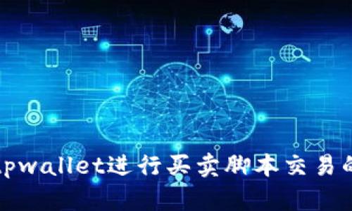 如何使用tpwallet进行买卖脚本交易的完整指南