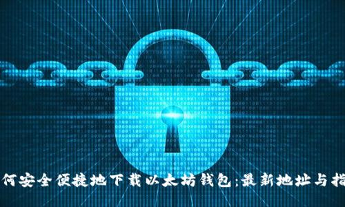 如何安全便捷地下载以太坊钱包：最新地址与指南
