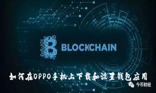 如何在OPPO手机上下载和设置钱包应用