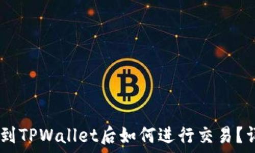   
转USDT到TPWallet后如何进行交易？详细指南