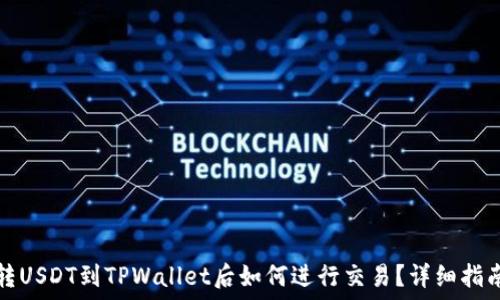   
转USDT到TPWallet后如何进行交易？详细指南