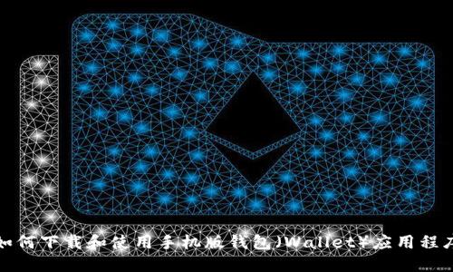 如何下载和使用手机版钱包(Wallet)应用程序
