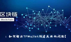 : 如何解决TPWallet创建失败的问题？