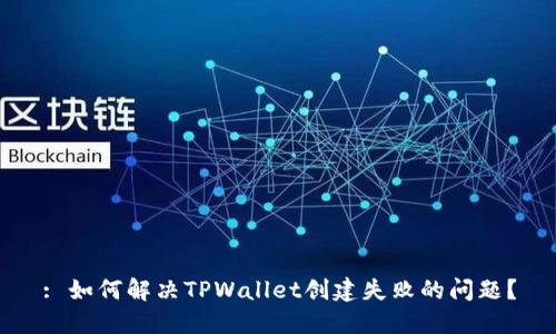 : 如何解决TPWallet创建失败的问题？
