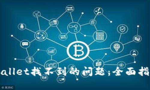 如何解决TPWallet找不到的问题：全面指南与解决方案