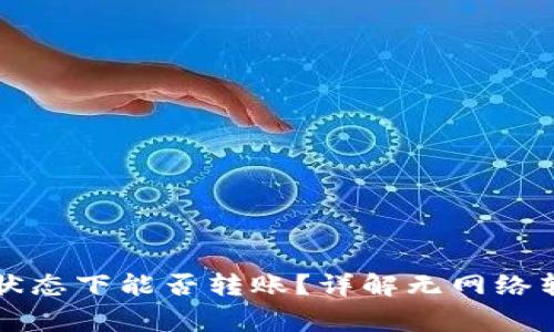 : TPWallet在无网络状态下能否转账？详解无网络转账的操作与注意事项