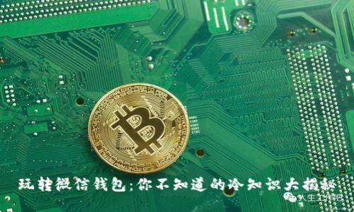 玩转微信钱包：你不知道的冷知识大揭秘
