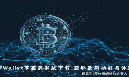 TPWallet苹果最新版下载：获取最新功能与体验