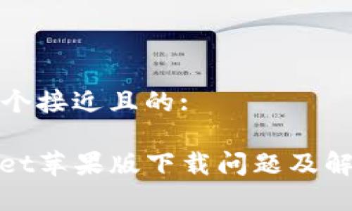 思考一个接近且的:

tpwallet苹果版下载问题及解决方案