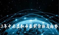 2023年十大虚拟币最新价格与趋势解析