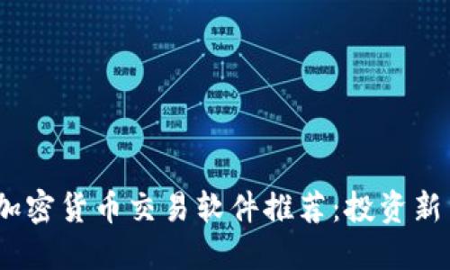 2023年最佳加密货币交易软件推荐：投资新手的完美选择
