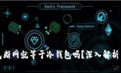热钱包断网就等于冷钱包吗？深入解析与比较