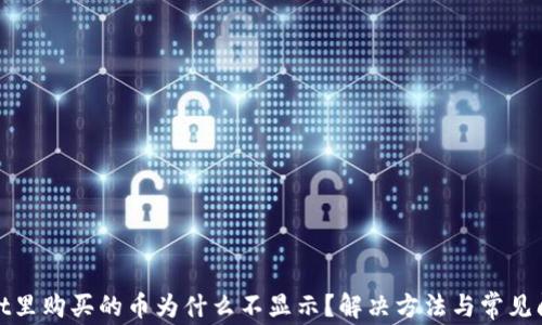 
tpwallet里购买的币为什么不显示？解决方法与常见问题分析