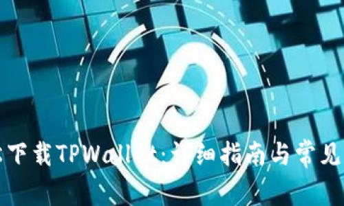 如何轻松下载TPWallet：详细指南与常见问题解答