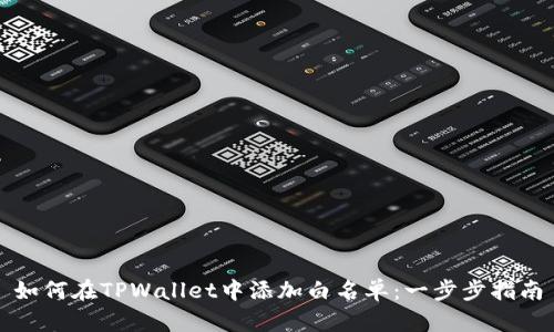 如何在TPWallet中添加白名单：一步步指南