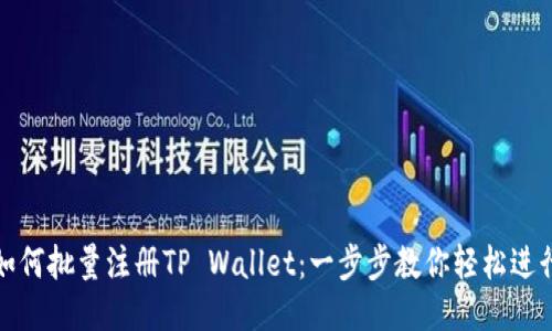 如何批量注册TP Wallet：一步步教你轻松进行