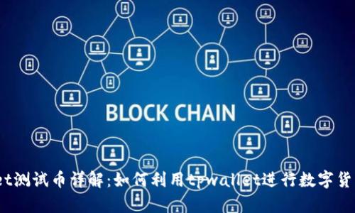 2023年tpwallet测试币详解：如何利用tpwallet进行数字货币的交易与投资