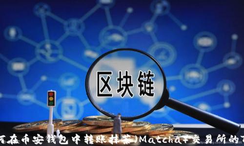 
如何在币安钱包中转账抹茶（Matcha）交易所的TP币