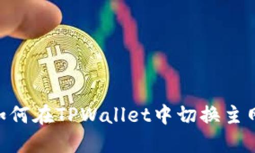 выбав如何在TPWallet中切换主网络：详尽指南