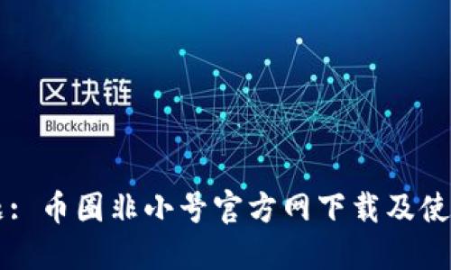 标​题: 币圈非小号官方网下载及使用指南