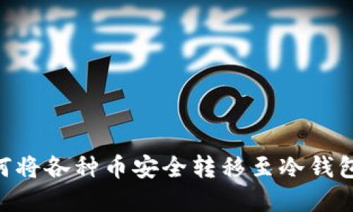### 如何将各种币安全转移至冷钱包：完整指南