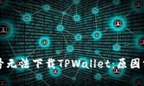 为什么海外账号无法下载TPWallet：原因分析及解决方案