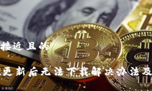 思考一个接近且的  

TPWallet更新后无法下载解决办法及常见问题