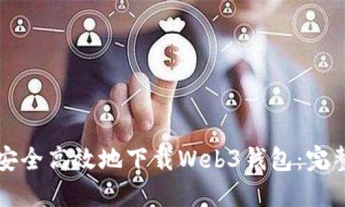 如何安全高效地下载Web3钱包：完整指南