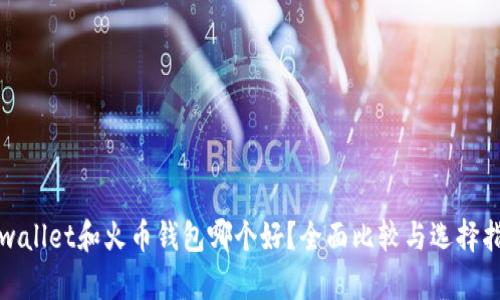 tpwallet和火币钱包哪个好？全面比较与选择指南