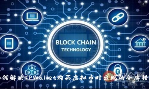 如何解决TPWallet购买虚拟币时出现的令牌错误