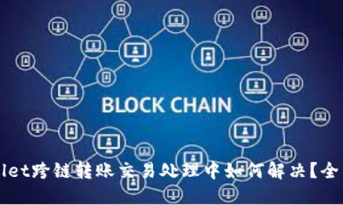 TPWallet跨链转账交易处理中如何解决？全面指南