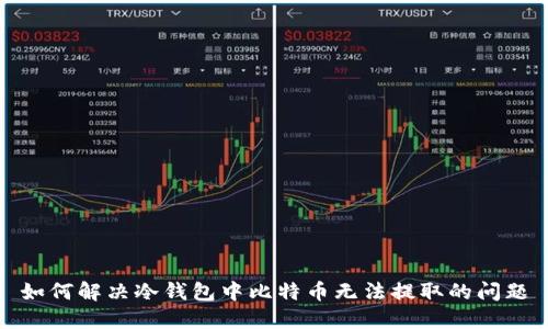 如何解决冷钱包中比特币无法提取的问题