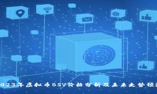 2023年虚拟币BSV价格分析及未来走势预测