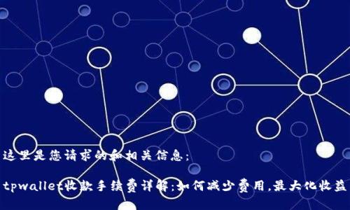 这里是您请求的和相关信息：

tpwallet收款手续费详解：如何减少费用，最大化收益