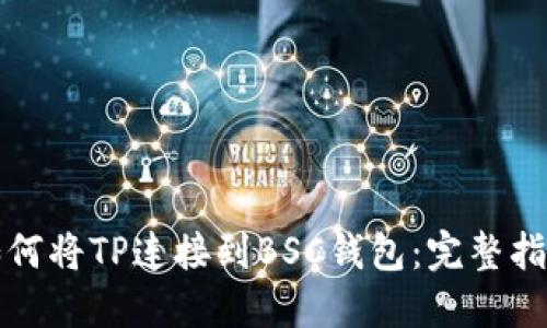 如何将TP连接到BSC钱包：完整指南