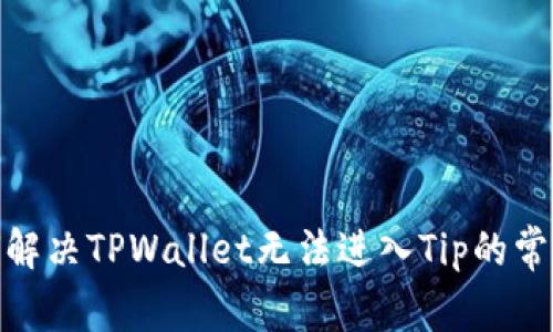 : 如何解决TPWallet无法进入Tip的常见问题