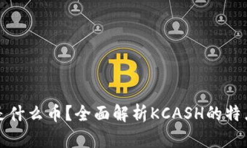 KCASH是什么币？全面解析KCASH的特点与应用