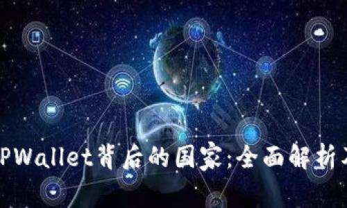 ### TPWallet背后的国家：全面解析及其影响