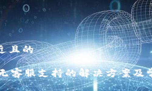 思考一个接近且的

TPWallet暂无客服支持的解决方案及常见问题解答
