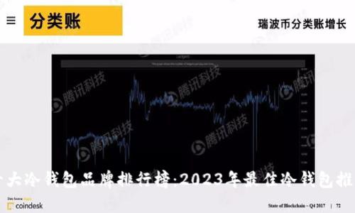 十大冷钱包品牌排行榜：2023年最佳冷钱包推荐