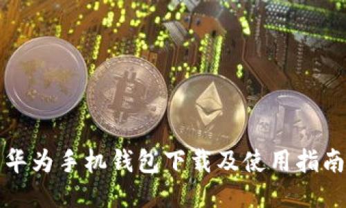 华为手机钱包下载及使用指南