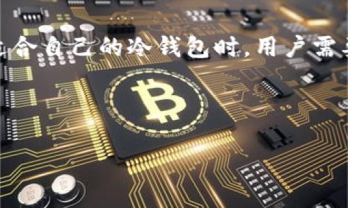 冷钱包TRX是指用于存储和管理TRON（TRX）数字货币的冷钱包。这种冷钱包是一种离线存储设备或方法，能够有效地保护用户的资产安全，避免网络攻击、黑客入侵等风险。冷钱包通常不连接到互联网，从而实现“冷存储”，使得数字货币离开了潜在的网络威胁。

### 冷钱包TRX的意义

冷钱包的主要功能是保障数字货币资产的安全。在加密货币市场中，黑客攻击事件频发，许多交易所和在线钱包都曾遭遇重大的安全漏洞，因此，越来越多的用户开始选择冷钱包作为他们的主要存储方式。

1. **安全性高**：冷钱包的最大优势是在于其绝对隔离于在线环境，减少了网络攻击的风险。
2. **长期存储**：冷钱包适合长期持有投资者，可以通过储存设备（如硬件钱包、纸钱包）来妥善保管TRX。
3. **简单易用**：现代的冷钱包通常提供用户友好的界面，方便用户进行操作和管理。

### 冷钱包TRX的类型

冷钱包有多种形式，以下是几种常见类型：

1. **硬件钱包**：如Ledger、Trezor等，这些设备提供高水平的安全性，可以离线存储私钥。
2. **纸钱包**：通过生成密钥对（公钥和私钥），并将其打印在纸上以避免接触互联网。
3. **离线软件钱包**：可以在未连接到互联网的设备上生成和管理密钥。

### 用户如何选择冷钱包TRX？

选择冷钱包时，用户应考虑以下因素：

- **安全性**：投资者应检查冷钱包的安全认证和用户评价。
- **易用性**：良好的用户界面和支持文档能使操作更简便。
- **兼容性**：确保所选冷钱包支持TRX及其他相关数字货币。

#### 结论

冷钱包TRX是保护TRON等数字资产的重要工具，其高安全性和长期存储能力，使其成为许多投资者的首选。在选择适合自己的冷钱包时，用户需要综合考虑多方面的因素。

### 的内容框架

冷钱包TRX详解：如何选择合适的冷钱包保护你的数字资产