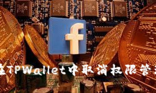 如何在TPWallet中取消权限管理设置