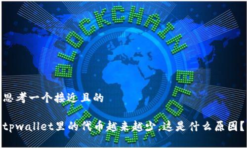 思考一个接近且的

tpwallet里的代币越来越少，这是什么原因？