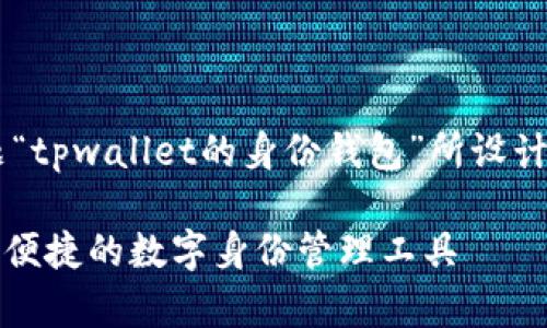 以下是根据您提出的主题“tpwallet的身份钱包”所设计的、关键词以及内容大纲。

tpwallet身份钱包：安全、便捷的数字身份管理工具