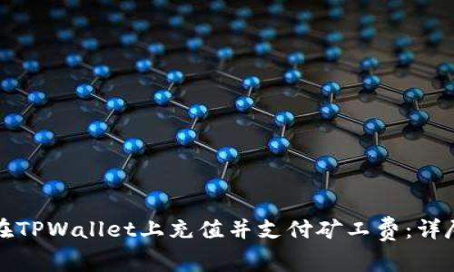 如何在TPWallet上充值并支付矿工费：详尽指南