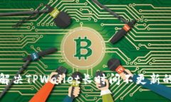 如何解决TPWallet长时间不更