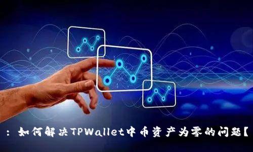 : 如何解决TPWallet中币资产为零的问题？